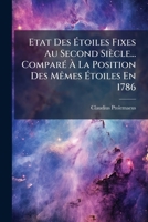 Etat Des Étoiles Fixes Au Second Siècle... Comparé À La Position Des Mêmes Étoiles En 1786 1248034848 Book Cover