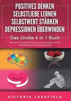 POSITIVES DENKEN SELBSTLIEBE LERNEN SELBSTWERT STÄRKEN DEPRESSIONEN ÜBERWINDEN - Das Große 4 in 1 Buch: Wie Sie endlich negative Gedanken loswerden ... Persönlichkeit werden (German Edition) 3989358804 Book Cover
