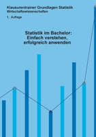 Statistik im Bachelor: Einfach verstehen, erfolgreich anwenden: Klausurentrainer Statistik Wirtschaftswissenschaften 1. Auflage (German Edition) 3758342554 Book Cover