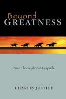 Beyond Greatness: Four Thoroughbred Legends 1463444257 Book Cover