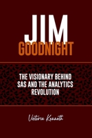 JIM GOODNIGHT: THE VISIONARY BEHIND SAS AND THE ANALYTICS REVOLUTION B0DXSZX5GM Book Cover