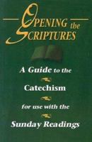 Opening The Scriptures: A Guide to the Catechism for Use With the Sunday Readings 1592760228 Book Cover
