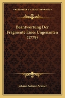 Beantwortung Der Fragmente Eines Ungenanten (1779) 1166064247 Book Cover