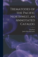Trematodes of the Pacific Northwest, an Annotated Catalog 1015037364 Book Cover