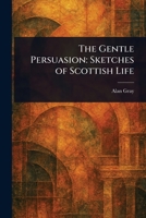 The Gentle Persuasion: Sketches of Scottish Life 9355750617 Book Cover