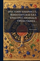 Doctoris Seraphici S. Bonaventurae S.r.e. Episcopi Cardinalis Opera Omnia ..: And Indices, Tome. 1-4 In 1 V, Volume 6 1247265455 Book Cover