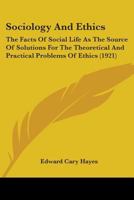 Sociology and Ethics: The Facts of Social Life as the Source of Solutions for the Theoretical and Practical Problems of Ethics 1116172151 Book Cover