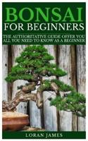 BONSAI FOR BEGINNERS: The Authoritative GUIDE offer you all you need to know as a beginner 1792657722 Book Cover