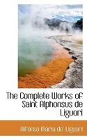 The Complete Works of Saint Alphonsus de Liguori 1015445993 Book Cover