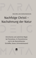 Nachfolge Christi - Nachahmung der Natur: Himmlische und natürliche Magie bei Paracelsus, im Paracelsismus und in der Barockliteratur (Scheffler, Zesen, Grimmelshausen) (German Edition) 378734814X Book Cover
