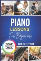 Piano Lessons For Beginners: The Complete Step-By-Step Guide To Playing Songs, Reading Music & Mastering Basics Fast Learn Piano The Easy Way With ... & Practice Routines For Absolute Beginners B0GXPR6Y5T Book Cover
