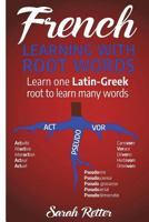 French: Learning With Root Words: Learn one Latin-Greek root to learn many words. Boost your French vocabulary with Latin and Greek Roots! 1723496391 Book Cover