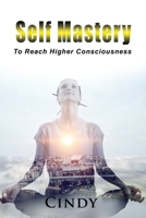 Self Mastery: To Reach Higher Consciousness 1955347387 Book Cover