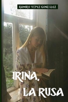 Irina, La Rusa. B0BQRVFS7S Book Cover