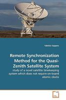 Remote Synchronization Method for the Quasi-Zenith Satellite System: study of a novel satellite timekeeping system which does not require on-board atomic clocks 3639160045 Book Cover