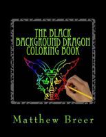 The Black Background Dragon Coloring Book: An adult coloring book, Inspired by Dragons of old! 197394460X Book Cover