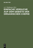 Einfache Versuche Auf Dem Gebiete Der Organischen Chemie: Eine Anleitung F�r Studierende, Lehrer an H�heren Schulen Und Seminaren Sowie Zum Selbstunterricht 311127604X Book Cover