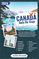 Guía De Viaje Canadá: Una Guía Integral de Viaje para Descubrir Maravillas Naturales, Ciudades Vibrantes y Comunidades Culturalmente Ricas en 2024 (Spanish Edition) B0CNY21MVS Book Cover