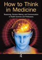 How to Think in Medicine: Reasoning, Decision Making, and Communication in Health Sciences and Professions 1032095423 Book Cover