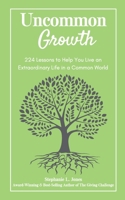 Uncommon Growth: 224 Lessons to Help You Live an Extraordinary Life in a Common World 1948693127 Book Cover