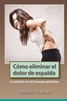 Como eliminar el dolor de espalda: La solucion en 32 consejos practicos 1535501820 Book Cover