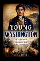 Young Washington: The True Story of George Washington's Rise and the Movie That Retells His Journey B0H6FLV69T Book Cover
