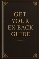 Get Your Ex Back: The complete guide to understand the journey B0FQ342245 Book Cover