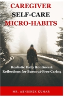 Caregiver Self-Care Micro-Habits: Realistic Daily Routines & Reflections for Burnout-Free Caring B0GDMJJZR3 Book Cover