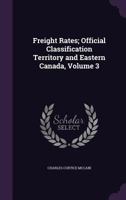 Freight Rates; Official Classification Territory and Eastern Canada, Volume 3 1358275815 Book Cover