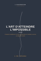 L'Art d'Atteindre l'Impossible: Comment transformer tes rêves les plus fous en résultats concrets, un objectif à la fois (L'ASCENSION) (French Edition) B0H8LDFKHM Book Cover