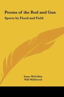 Poems of the Rod and Gun: Sports by Flood and Field 1498010369 Book Cover