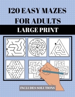120 Easy Mazes for Adults: Large Print. Includes Solutions. Simple mixed maze puzzles for adults and seniors. Suitable for low vision B0GNTB83BP Book Cover