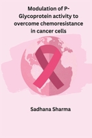 Modulation of P-Glycoprotein activity to overcome chemoresistance in cancer cells 5893796047 Book Cover