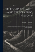 Telegraphic Tales and Telegraphic History: A Popular Account of the Electric Telegraph, Its Uses, Extent and Outgrowths 1021604496 Book Cover