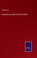 Geschichte der Stadt und Pfarrei Cham 3375028032 Book Cover