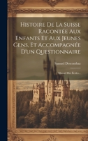 Histoire De La Suisse Racontée Aux Enfants Et Aux Jeunes Gens, Et Accompagnée D'un Questionnaire: Manuel Des Écoles... 1019483679 Book Cover