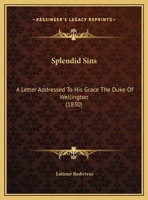 Splendid Sins: A Letter Addressed To His Grace The Duke Of Wellington 1161918388 Book Cover