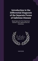 Introduction to the Differential Diagnosis of the Separate Forms of Gallstone Disease, Based Upon His Own Experience Gained in 433 Laparotomies for Gallstones 1341346609 Book Cover