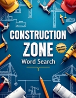 Construction Zone Word Search (Second Edition): 50 Exciting Puzzles for Future Builders & Engineers plus 10 Bonus Coloring Pages! 1997833387 Book Cover