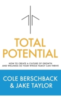 Total Potential: How to Create a Culture of Growth and Wellness So Your Whole Family Can Thrive 1949635767 Book Cover