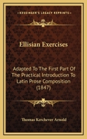 Ellisian Exercises: Adapted To The First Part Of The Practical Introduction To Latin Prose Composition 1377407020 Book Cover