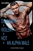 Dominant + Violent + Hot = An Alpha Male (Alpha + Omega Wolf-Shifters) 1998074536 Book Cover