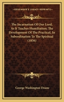The Incarnation Of Our Lord, As It Teaches Humiliation; The Development Of The Practical, In Subordination To The Spiritual 1166490122 Book Cover