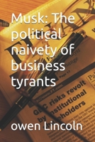 Musk: The political naivety of business tyrants (How to save America?) B0F7Y8S89Y Book Cover