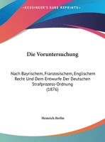 Die Voruntersuchung: Nach Bayrischem, Franzosischem, Englischem Recht Und Dem Entwurfe Der Deutschen Strafprozess-Ordnung 1161136452 Book Cover