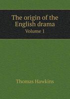 The Origin of the English Drama: Illustrated in Its Various Species, Viz., Mystery, Morality, Tragedy, and Comedy: by Specimens From Our Earliest Writers 1175288888 Book Cover