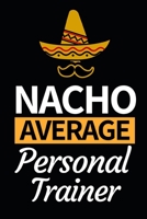 Nacho Average Personal Trainer: Funny Personal Trainer Notebook/Journal (6” X 9”) Gift For Christmas Or Birthday 1674764375 Book Cover