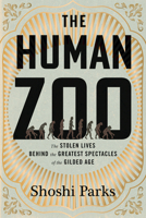 The Human Zoo: The Stolen Lives Behind the Greatest Spectacles of the Gilded Age 0807022489 Book Cover