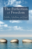 The Perfection of Freedom: Schiller, Schelling, and Hegel between the Ancients and the Moderns 1620321823 Book Cover