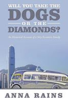 Will You Take the Dogs or the Diamonds?: An Historical Account of a Very Eccentric Family 1438982828 Book Cover